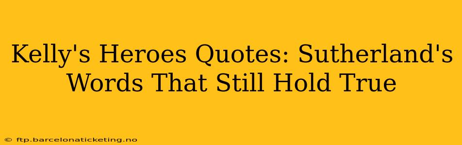 Kelly's Heroes Quotes: Sutherland's Words That Still Hold True