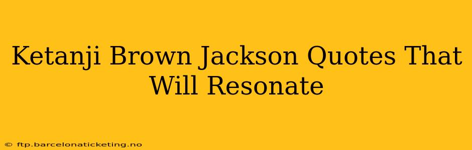 Ketanji Brown Jackson Quotes That Will Resonate