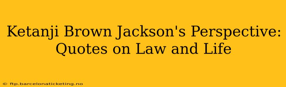 Ketanji Brown Jackson's Perspective: Quotes on Law and Life