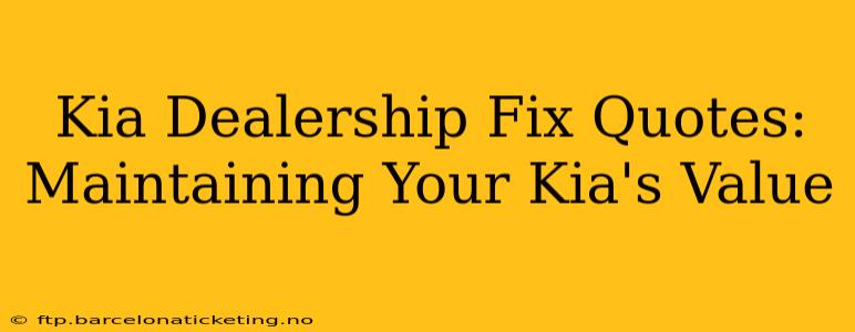 Kia Dealership Fix Quotes: Maintaining Your Kia's Value