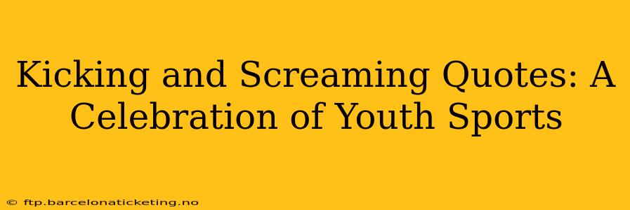 Kicking and Screaming Quotes: A Celebration of Youth Sports
