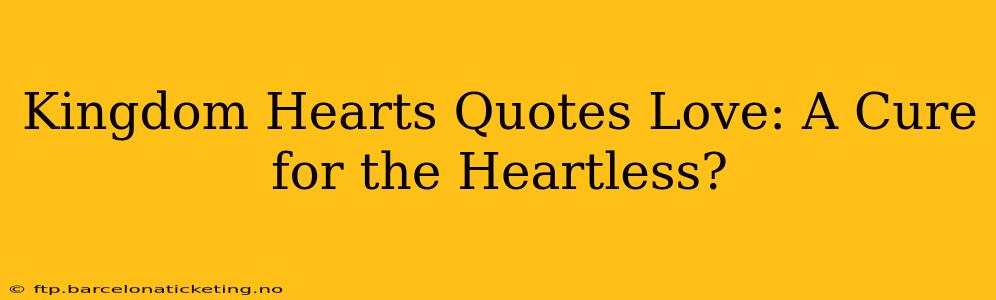 Kingdom Hearts Quotes Love: A Cure for the Heartless?
