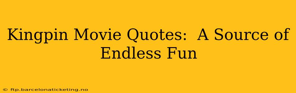 Kingpin Movie Quotes:  A Source of Endless Fun