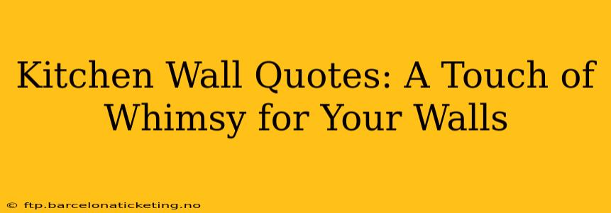 Kitchen Wall Quotes: A Touch of Whimsy for Your Walls