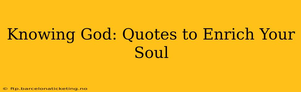 Knowing God: Quotes to Enrich Your Soul