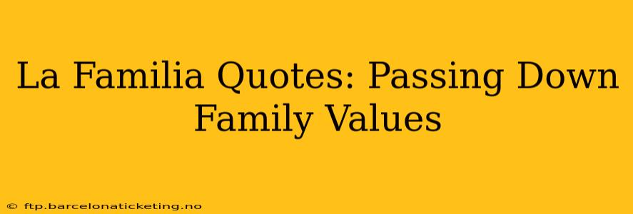 La Familia Quotes: Passing Down Family Values