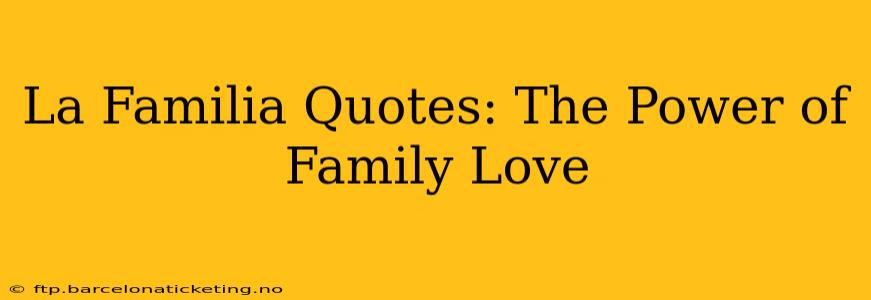 La Familia Quotes: The Power of Family Love
