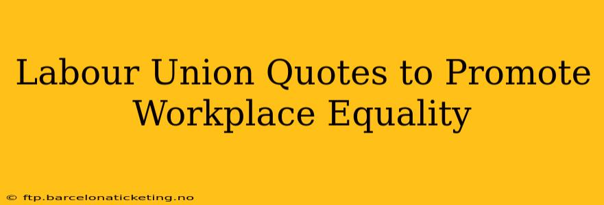 Labour Union Quotes to Promote Workplace Equality