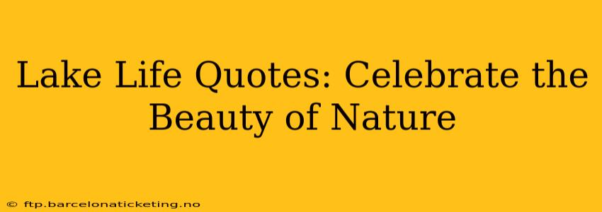 Lake Life Quotes: Celebrate the Beauty of Nature