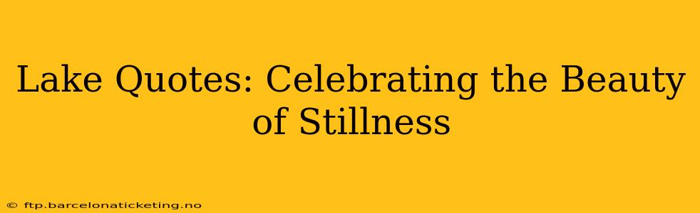 Lake Quotes: Celebrating the Beauty of Stillness