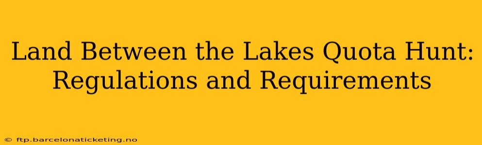 Land Between the Lakes Quota Hunt: Regulations and Requirements