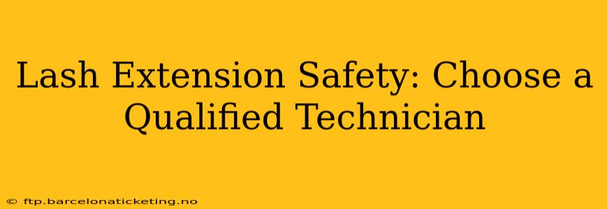 Lash Extension Safety: Choose a Qualified Technician