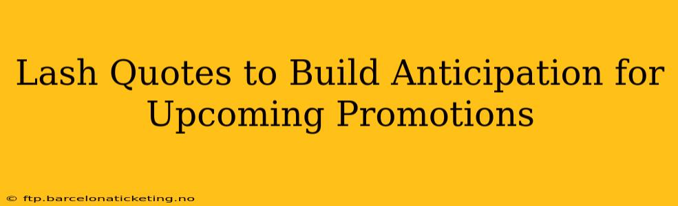 Lash Quotes to Build Anticipation for Upcoming Promotions