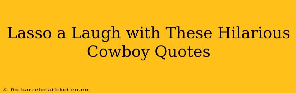 Lasso a Laugh with These Hilarious Cowboy Quotes