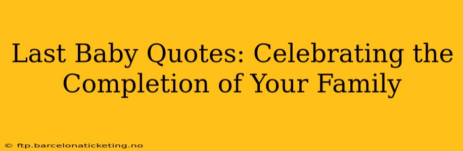 Last Baby Quotes: Celebrating the Completion of Your Family