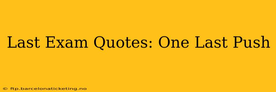 Last Exam Quotes: One Last Push