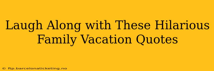 Laugh Along with These Hilarious Family Vacation Quotes