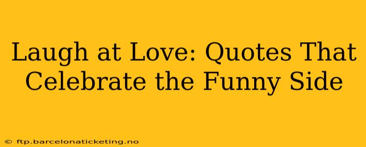 Laugh at Love: Quotes That Celebrate the Funny Side