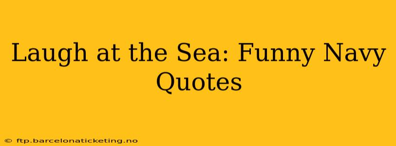 Laugh at the Sea: Funny Navy Quotes