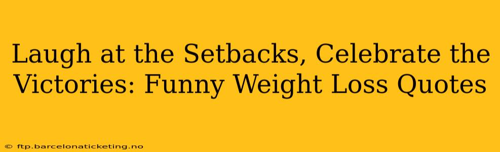 Laugh at the Setbacks, Celebrate the Victories: Funny Weight Loss Quotes