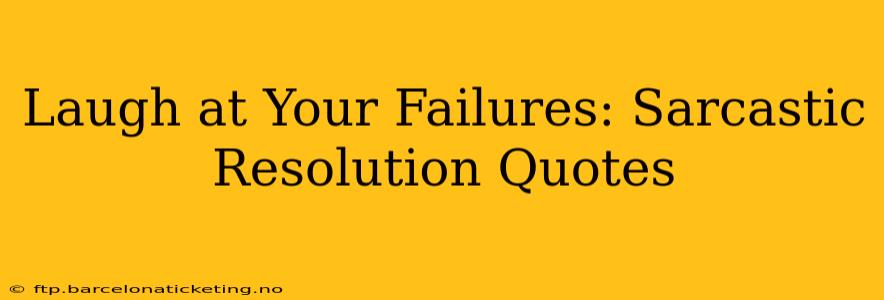 Laugh at Your Failures: Sarcastic Resolution Quotes
