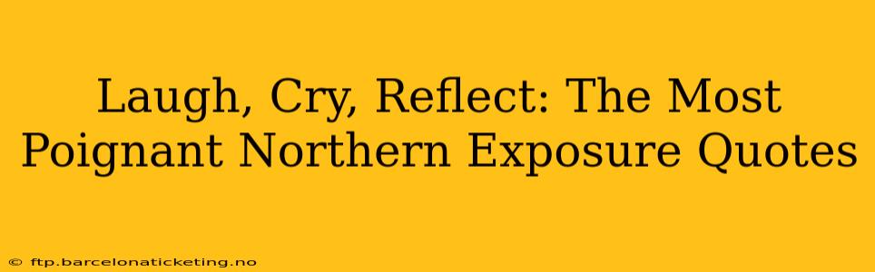 Laugh, Cry, Reflect: The Most Poignant Northern Exposure Quotes