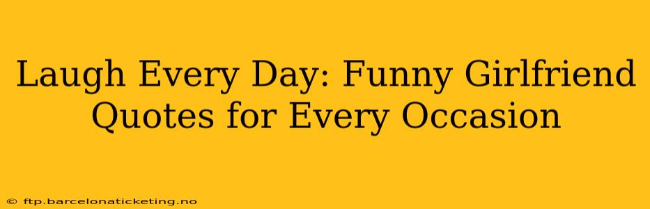 Laugh Every Day: Funny Girlfriend Quotes for Every Occasion