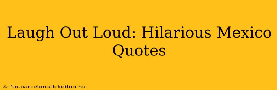 Laugh Out Loud: Hilarious Mexico Quotes