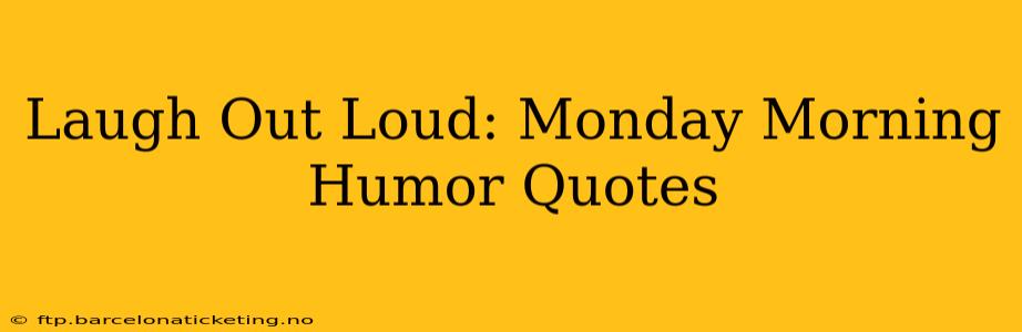Laugh Out Loud: Monday Morning Humor Quotes