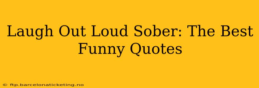 Laugh Out Loud Sober: The Best Funny Quotes