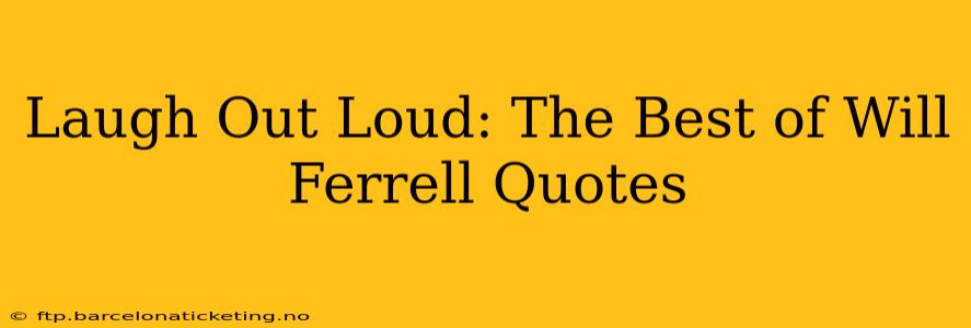 Laugh Out Loud: The Best of Will Ferrell Quotes
