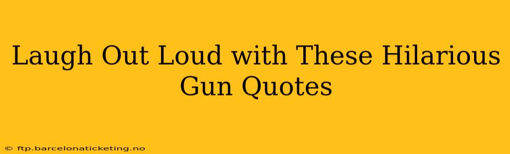 Laugh Out Loud with These Hilarious Gun Quotes