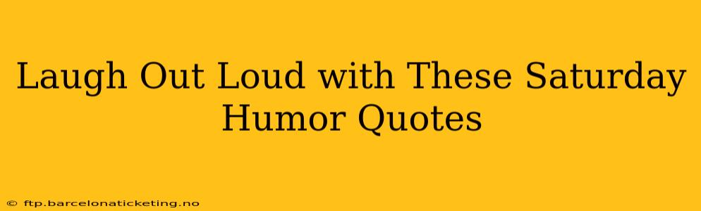 Laugh Out Loud with These Saturday Humor Quotes