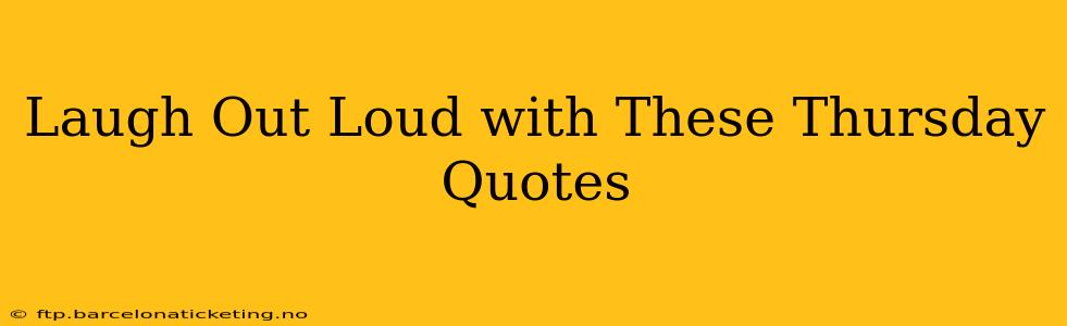 Laugh Out Loud with These Thursday Quotes