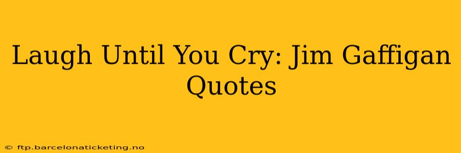 Laugh Until You Cry: Jim Gaffigan Quotes