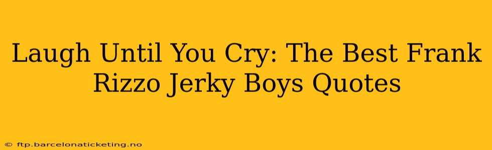Laugh Until You Cry: The Best Frank Rizzo Jerky Boys Quotes