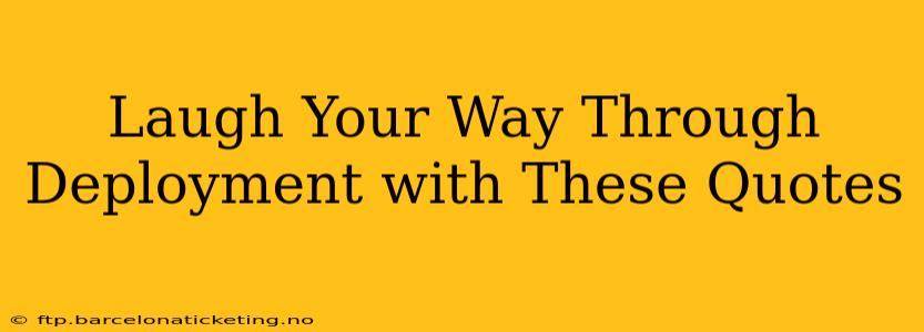 Laugh Your Way Through Deployment with These Quotes