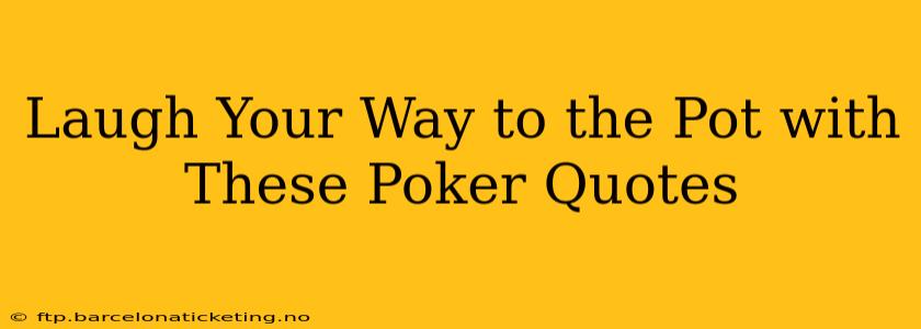 Laugh Your Way to the Pot with These Poker Quotes