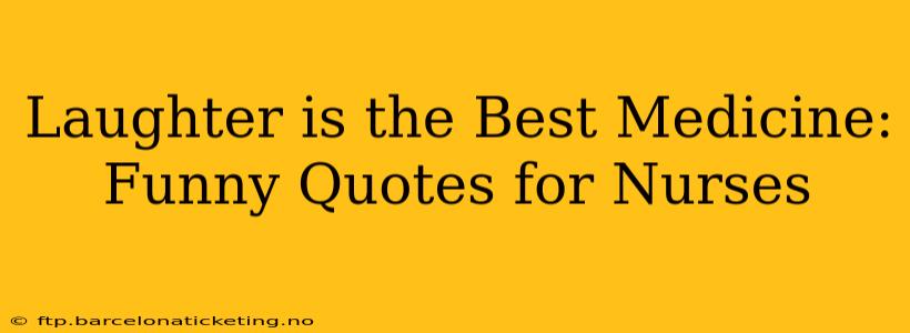 Laughter is the Best Medicine: Funny Quotes for Nurses