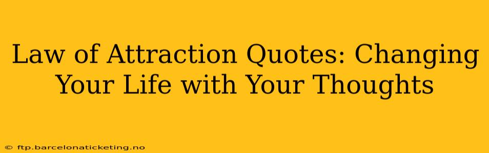 Law of Attraction Quotes: Changing Your Life with Your Thoughts