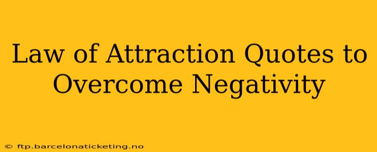 Law of Attraction Quotes to Overcome Negativity