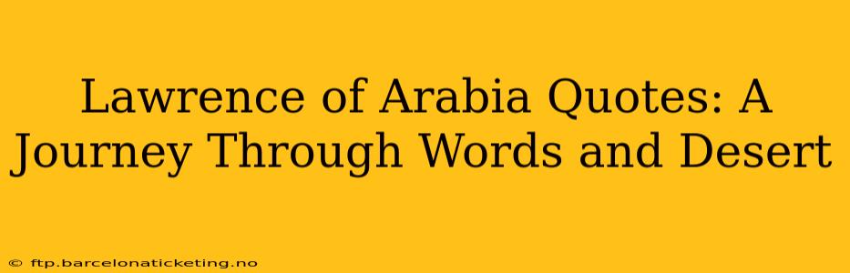 Lawrence of Arabia Quotes: A Journey Through Words and Desert