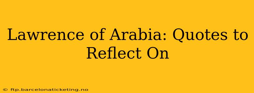 Lawrence of Arabia: Quotes to Reflect On