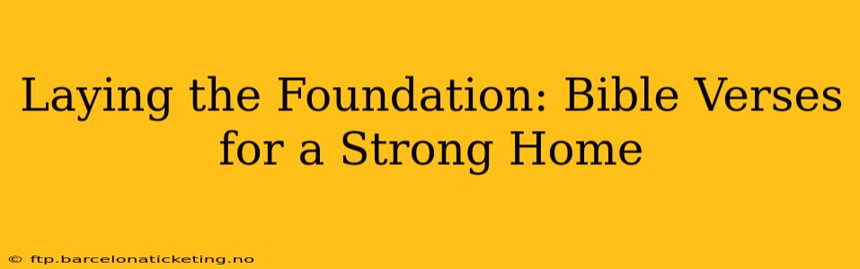 Laying the Foundation: Bible Verses for a Strong Home