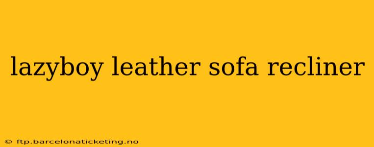 lazyboy leather sofa recliner
