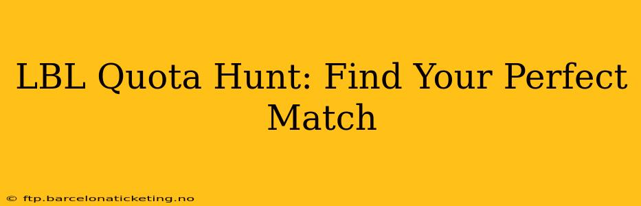 LBL Quota Hunt: Find Your Perfect Match