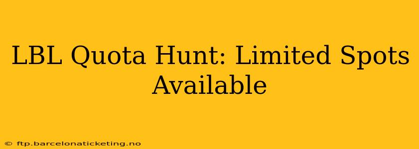 LBL Quota Hunt: Limited Spots Available