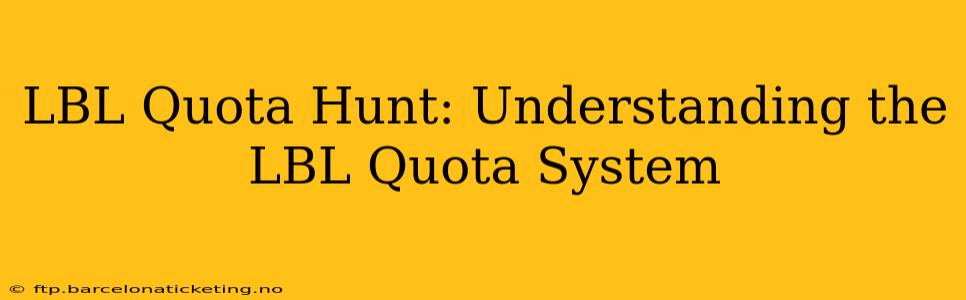 LBL Quota Hunt: Understanding the LBL Quota System