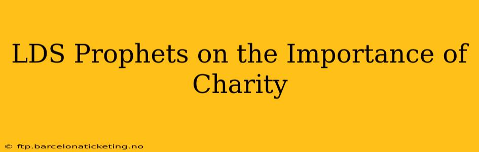 LDS Prophets on the Importance of Charity