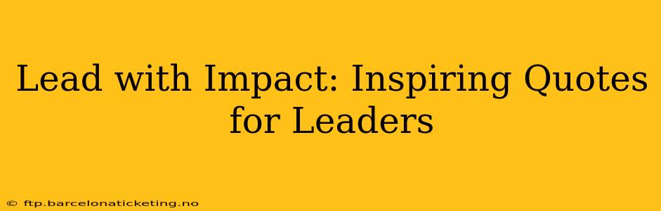 Lead with Impact: Inspiring Quotes for Leaders